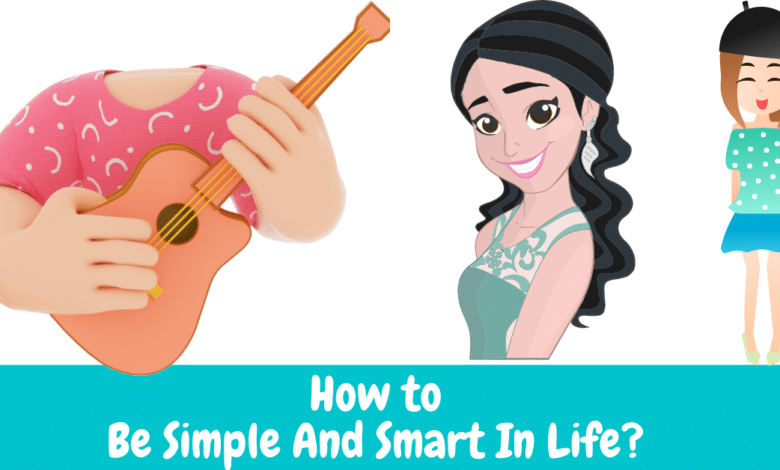 How to Be Simple And Smart In Life