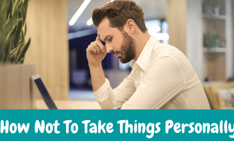 How Not To Take Things Personally